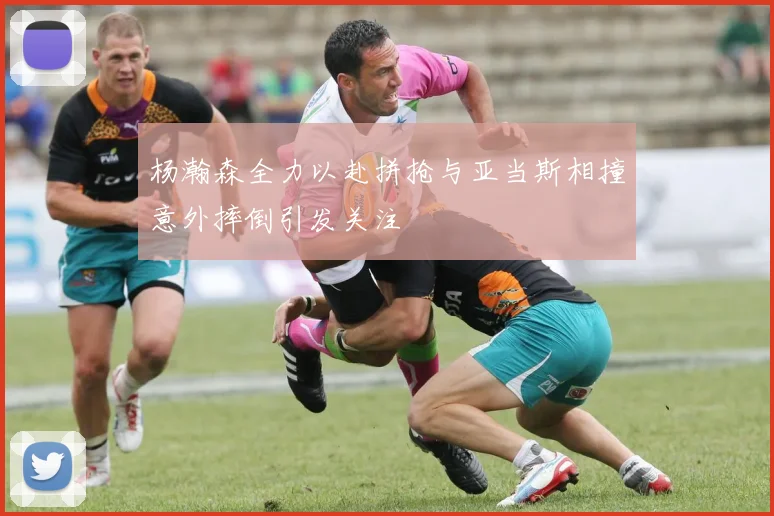 杨瀚森全力以赴拼抢与亚当斯相撞意外摔倒引发关注
